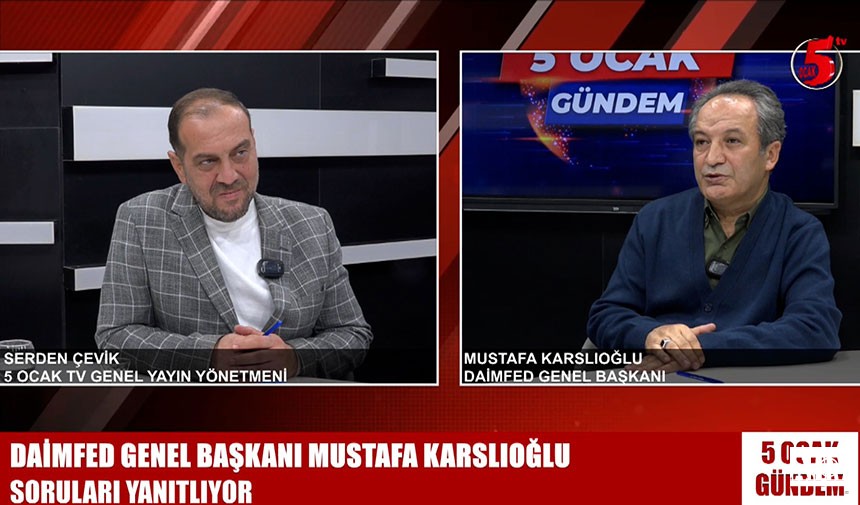 DAİMFED Başkanı Mustafa Karslıoğlu, 5 Ocak Gündem programında 5 Ocak TV Genel Yayın Yönetmeni Serden Çevik'in Sorularını Yanıtladı