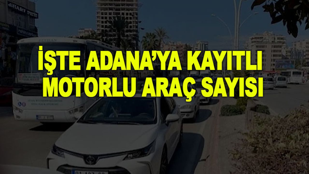 Adana'da Haziran Ayı Kayıtlı Araç Sayısı Belli Oldu