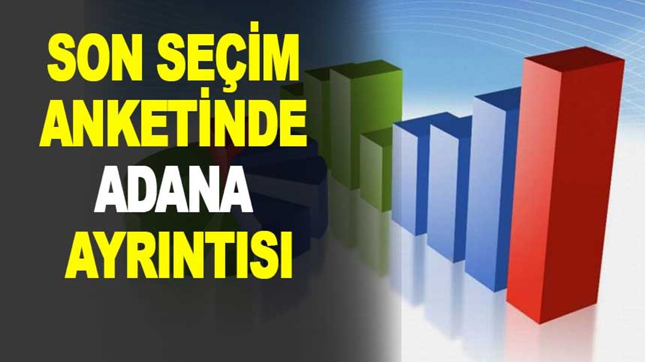 İşte Adana için Yapılan Seçim Anketi Sonucu