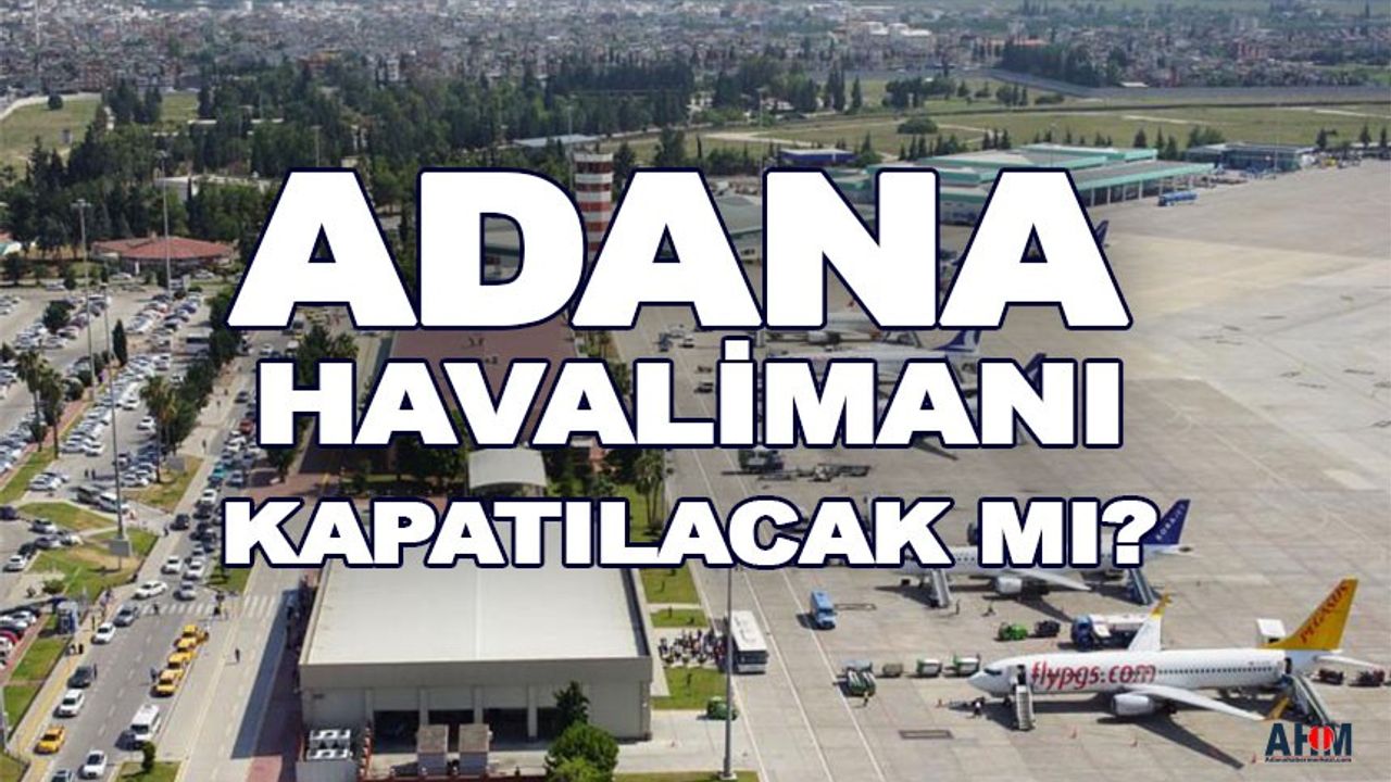 Adana Havalimanı Kapanıyor Mu? Uçak Seyahati Yapana, Otoban Seyahati Hediye!