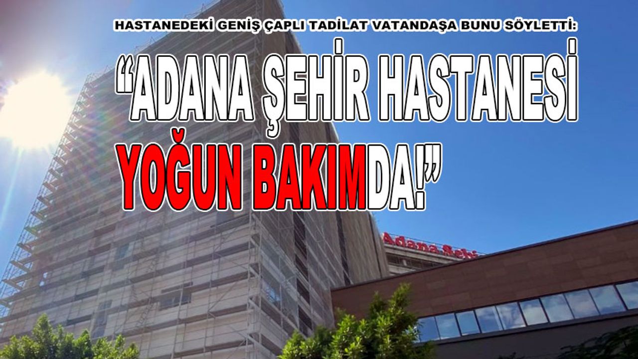 5,5 Yıl Önce Açılan Adana Şehir Hastanesindeki "Tadilat" Şaşırttı!