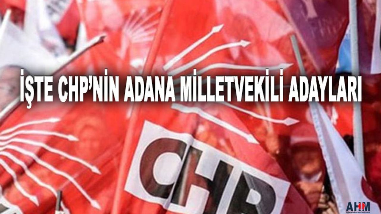 CHP Adana Milletvekili Aday Listesi ve Sıralaması Belli Oldu