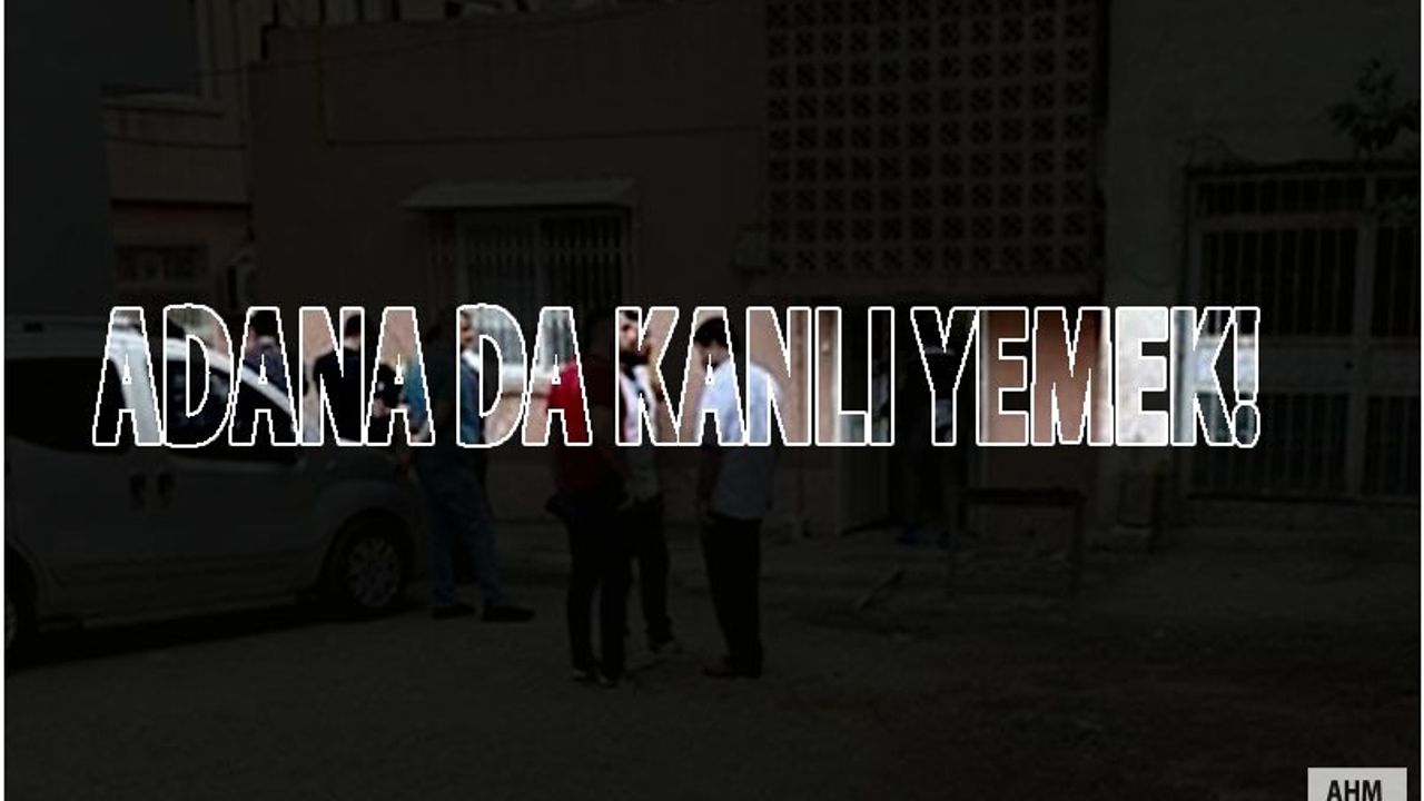 Adana'da Aile Yemeğinde Dehşet: 1 Ölü 5 Yaralı