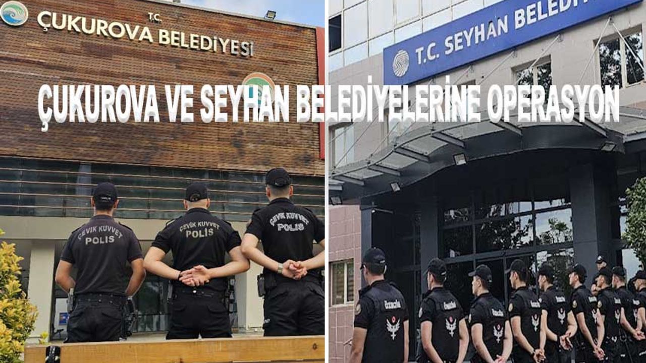 Seyhan ve Çukurova Belediyeleri’ne Polis Baskını!