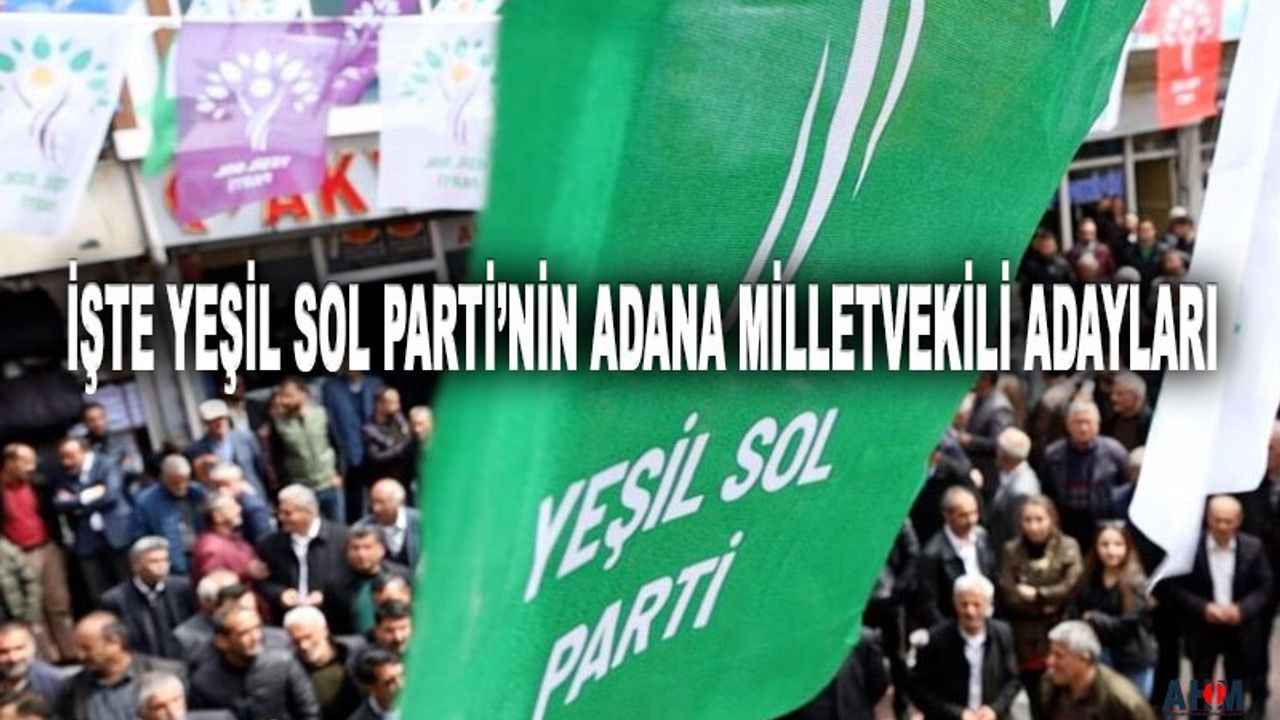Yeşil Sol Parti'den Adana Milletvekili Adayları ve Sıraları Belli Oldu