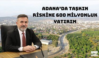 Adana’da Taşkın Riskine 600 Milyonluk Yatırım