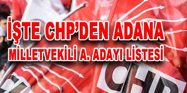 CHP'nin Adana Milletvekili A. Adayı Listesi Belli Oldu. Önemli İsimler Listede