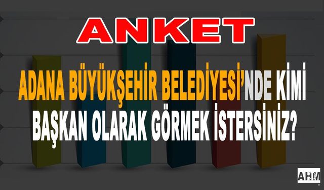 Anket! Adana Büyükşehir'de Başkan Kim Olmalı?