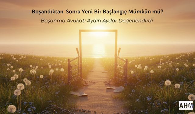 Boşandıktan Sonra "Yeni Bir Başlangıç Mümkün mü?" Avukat Aydın Aydar Değerlendirdi