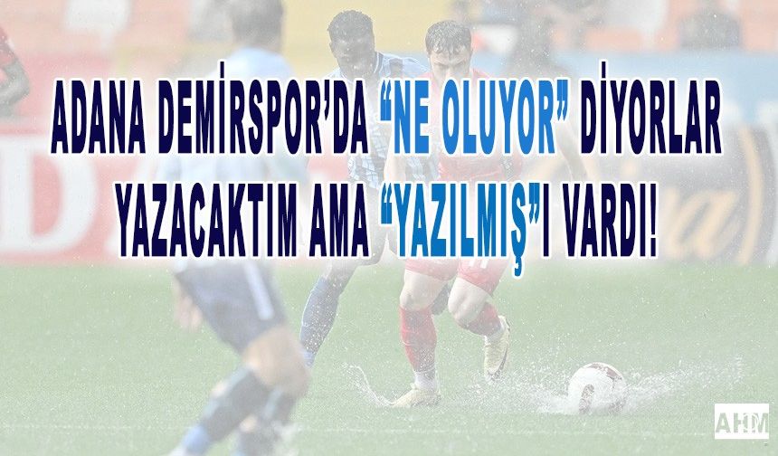 Adana Demirspor'u Yazacaktım Ama, "Yazılmışı Var!"