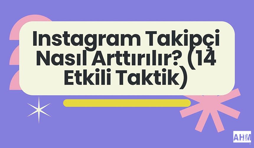 Instagram Takipçi Nasıl Arttırılır? (14 Etkili Taktik)