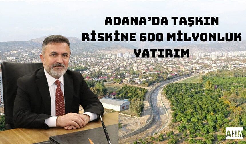 Adana’da Taşkın Riskine 600 Milyonluk Yatırım